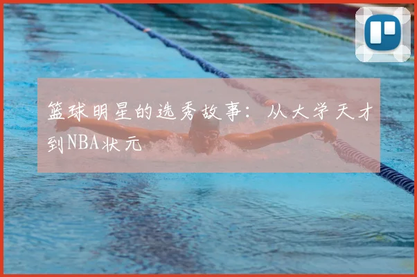 篮球明星的选秀故事:从大学天才到NBA状元